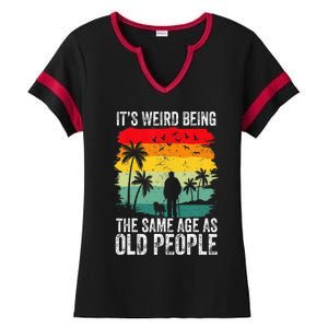 It's Weird Being The Same Age As Old People Funny Ladies Halftime Notch Neck Tee