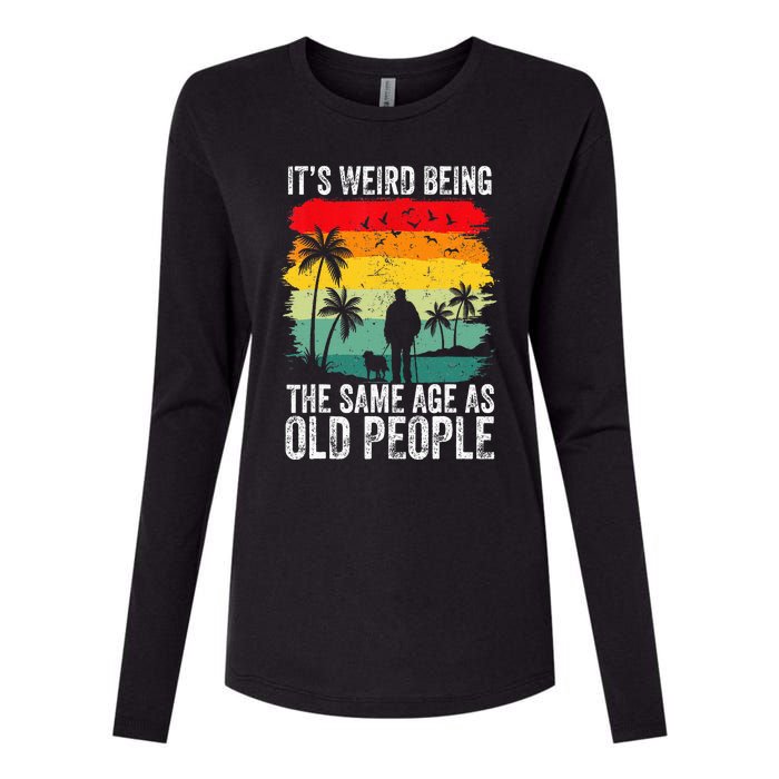 It's Weird Being The Same Age As Old People Funny Womens Cotton Relaxed Long Sleeve T-Shirt