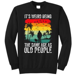 It's Weird Being The Same Age As Old People Funny Sweatshirt