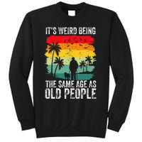 It's Weird Being The Same Age As Old People Funny Sweatshirt