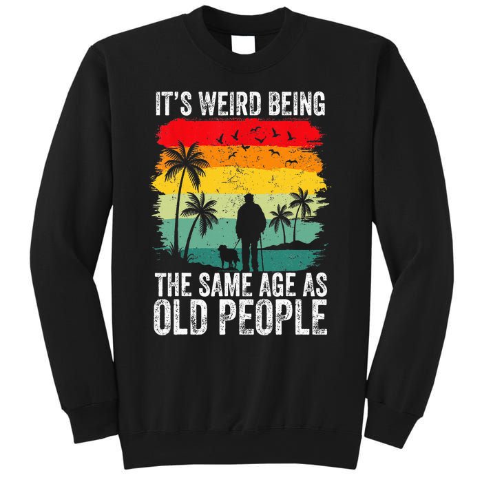 It's Weird Being The Same Age As Old People Funny Sweatshirt