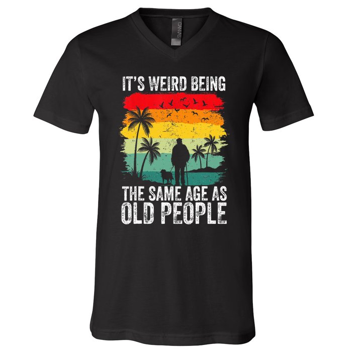 It's Weird Being The Same Age As Old People Funny V-Neck T-Shirt