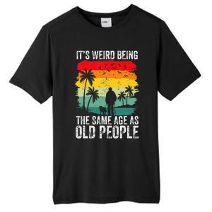 It's Weird Being The Same Age As Old People Funny Tall Fusion ChromaSoft Performance T-Shirt