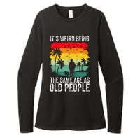 It's Weird Being The Same Age As Old People Funny Womens CVC Long Sleeve Shirt