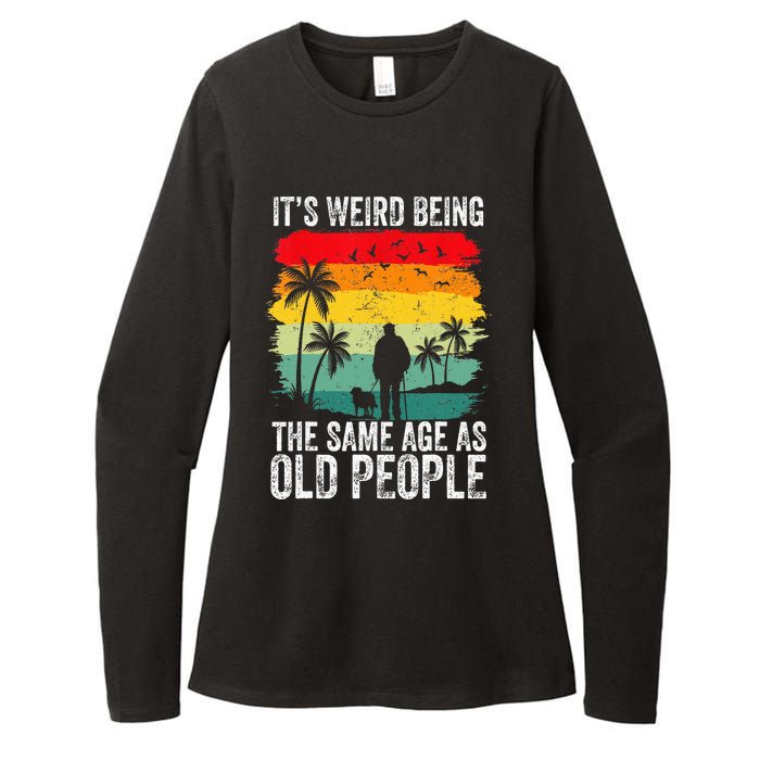 It's Weird Being The Same Age As Old People Funny Womens CVC Long Sleeve Shirt