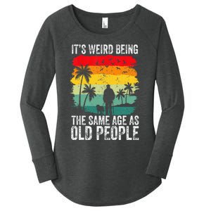 It's Weird Being The Same Age As Old People Funny Women's Perfect Tri Tunic Long Sleeve Shirt