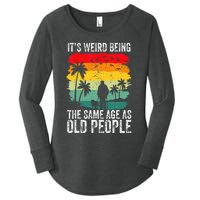 It's Weird Being The Same Age As Old People Funny Women's Perfect Tri Tunic Long Sleeve Shirt