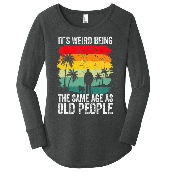 It's Weird Being The Same Age As Old People Funny Women's Perfect Tri Tunic Long Sleeve Shirt