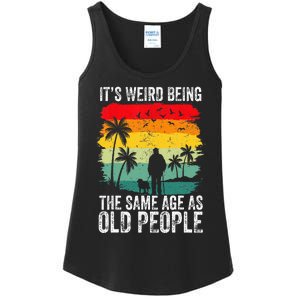 It's Weird Being The Same Age As Old People Funny Ladies Essential Tank