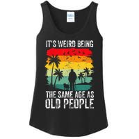 It's Weird Being The Same Age As Old People Funny Ladies Essential Tank