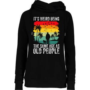 It's Weird Being The Same Age As Old People Funny Womens Funnel Neck Pullover Hood