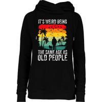 It's Weird Being The Same Age As Old People Funny Womens Funnel Neck Pullover Hood