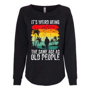 It's Weird Being The Same Age As Old People Funny Womens California Wash Sweatshirt