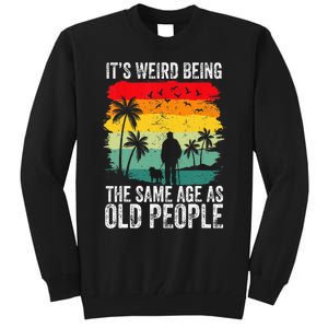 It's Weird Being The Same Age As Old People Funny Tall Sweatshirt