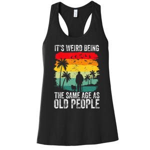 It's Weird Being The Same Age As Old People Funny Women's Racerback Tank