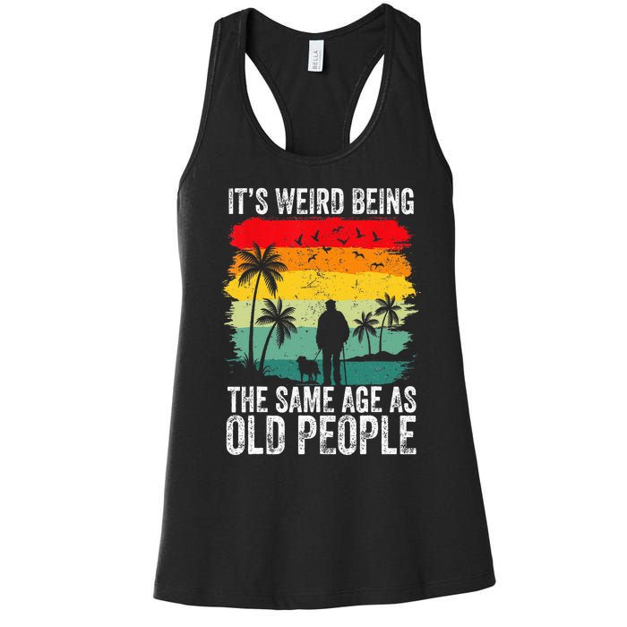 It's Weird Being The Same Age As Old People Funny Women's Racerback Tank