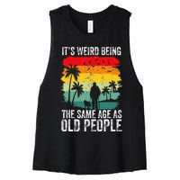 It's Weird Being The Same Age As Old People Funny Women's Racerback Cropped Tank