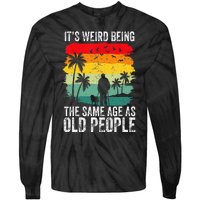 It's Weird Being The Same Age As Old People Funny Tie-Dye Long Sleeve Shirt