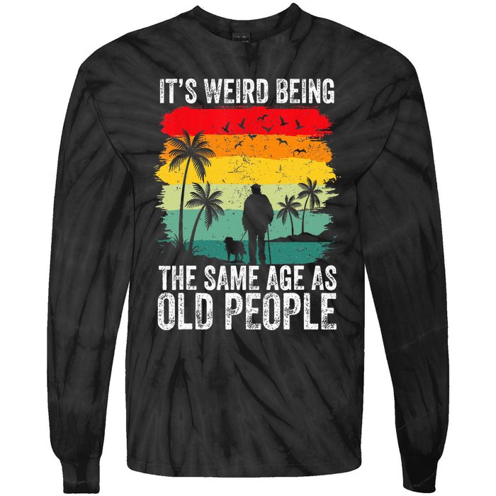 It's Weird Being The Same Age As Old People Funny Tie-Dye Long Sleeve Shirt