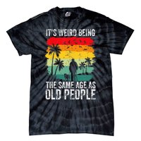 It's Weird Being The Same Age As Old People Funny Tie-Dye T-Shirt