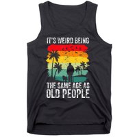 It's Weird Being The Same Age As Old People Funny Tank Top