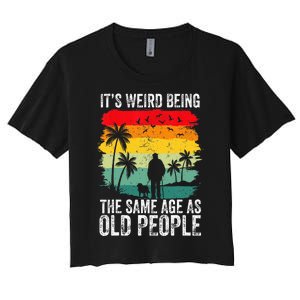 It's Weird Being The Same Age As Old People Funny Women's Crop Top Tee