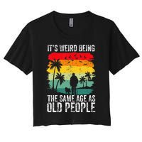 It's Weird Being The Same Age As Old People Funny Women's Crop Top Tee