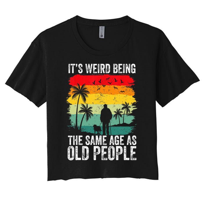 It's Weird Being The Same Age As Old People Funny Women's Crop Top Tee