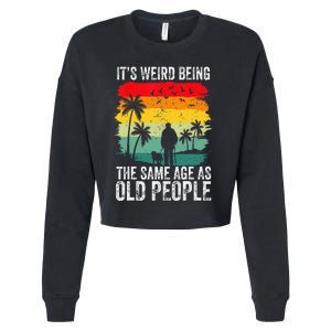 It's Weird Being The Same Age As Old People Funny Cropped Pullover Crew