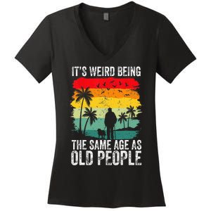 It's Weird Being The Same Age As Old People Funny Women's V-Neck T-Shirt