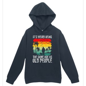 It's Weird Being The Same Age As Old People Funny Urban Pullover Hoodie