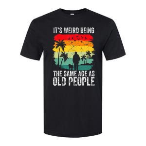 It's Weird Being The Same Age As Old People Funny Softstyle CVC T-Shirt