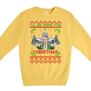 I Will Be Home For Christmas Donald Trump 47th President Ugly Christmas Premium Crewneck Sweatshirt