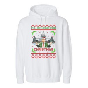 I Will Be Home For Christmas Donald Trump 47th President Ugly Christmas Garment-Dyed Fleece Hoodie