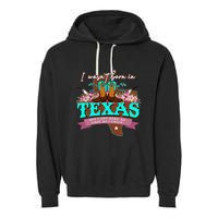 I WasnT Born In Texas But I Got Here As Fast As I Could Garment-Dyed Fleece Hoodie