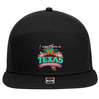I WasnT Born In Texas But I Got Here As Fast As I Could 7 Panel Mesh Trucker Snapback Hat