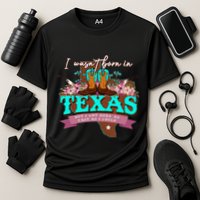 I WasnT Born In Texas But I Got Here As Fast As I Could Performance Shirt