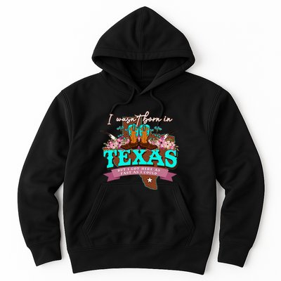 I WasnT Born In Texas But I Got Here As Fast As I Could Hoodie