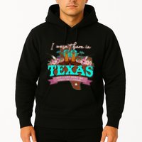 I WasnT Born In Texas But I Got Here As Fast As I Could Hoodie