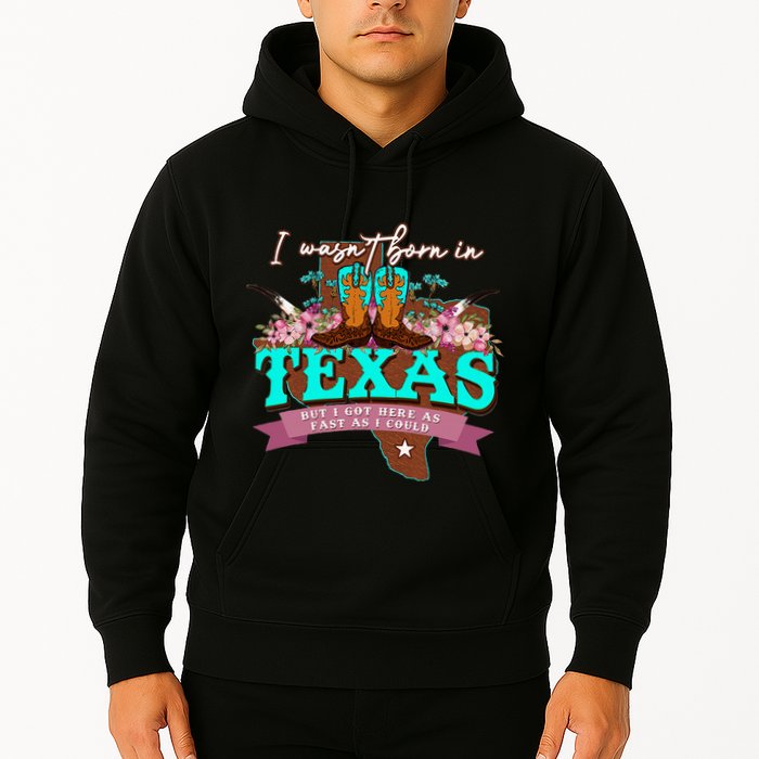 I WasnT Born In Texas But I Got Here As Fast As I Could Hoodie