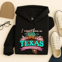 I WasnT Born In Texas But I Got Here As Fast As I Could Hoodie