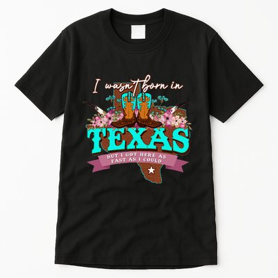 I WasnT Born In Texas But I Got Here As Fast As I Could Tall T-Shirt