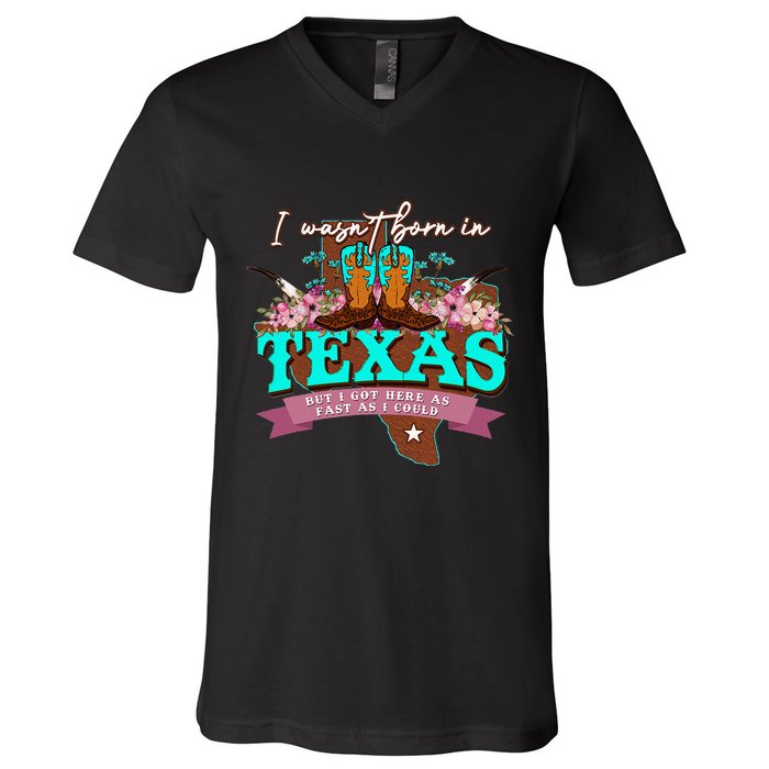 I WasnT Born In Texas But I Got Here As Fast As I Could V-Neck T-Shirt
