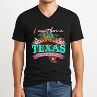 I WasnT Born In Texas But I Got Here As Fast As I Could V-Neck T-Shirt