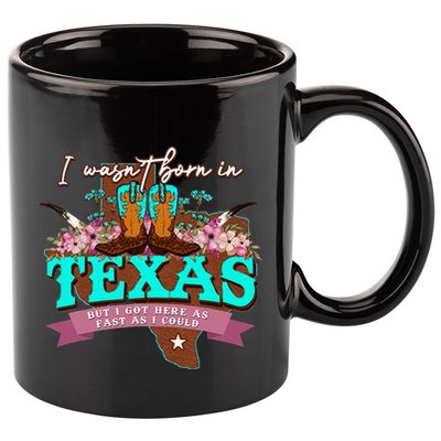I WasnT Born In Texas But I Got Here As Fast As I Could 11oz C Handle Ceramic Mug
