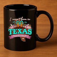 I WasnT Born In Texas But I Got Here As Fast As I Could 11oz C Handle Ceramic Mug