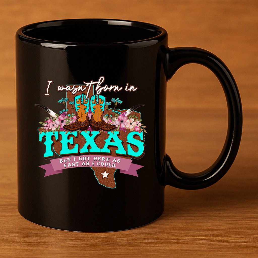 I WasnT Born In Texas But I Got Here As Fast As I Could 11oz C Handle Ceramic Mug