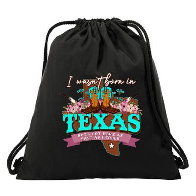I WasnT Born In Texas But I Got Here As Fast As I Could Drawstring Bag
