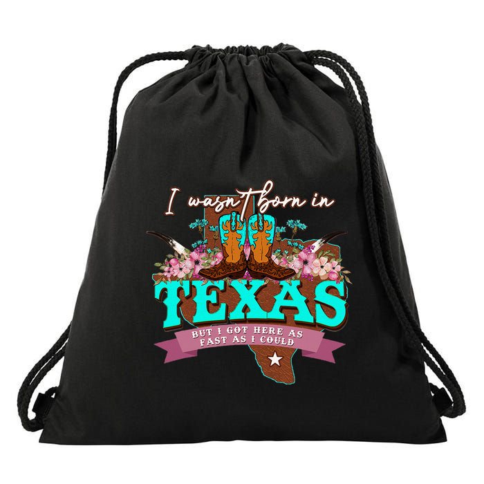 I WasnT Born In Texas But I Got Here As Fast As I Could Drawstring Bag