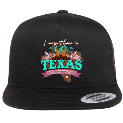 I WasnT Born In Texas But I Got Here As Fast As I Could Flatbill Hat